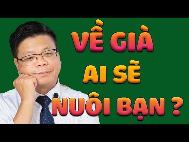 Về Già Ai Sẽ Nuôi Bạn? | Bài Học Cuộc Sống