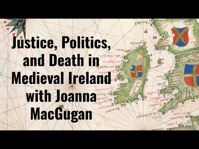 Justice, Politics, and Death in Medieval Ireland with Joanna MacGugan