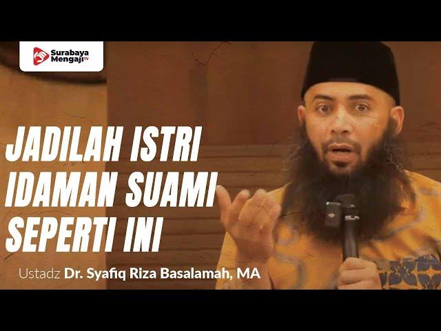 Jadilah Istri Idaman Suami Seperti Ini - Ustadz Dr. Syafiq Riza Basalamah, MA