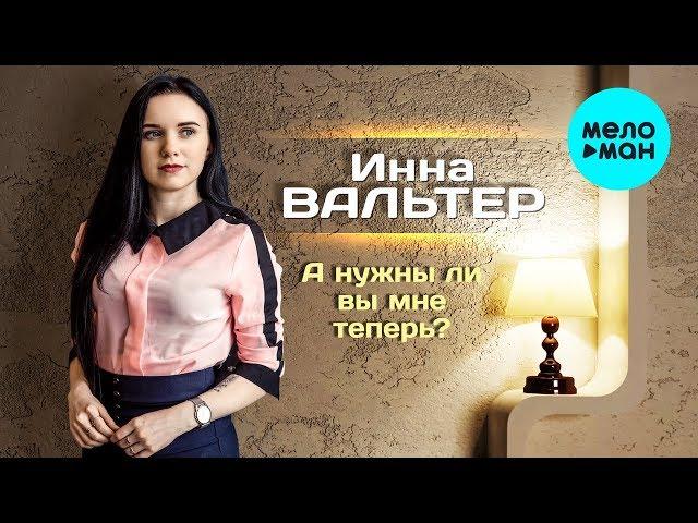 Инна Вальтер  -  А нужны ли вы мне теперь? (Single 2020)