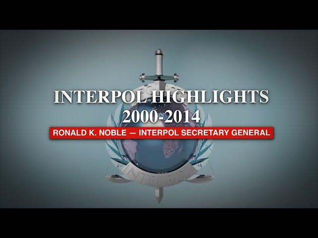 Ronald Noble;s INTERPOL Highlights 2000-2014