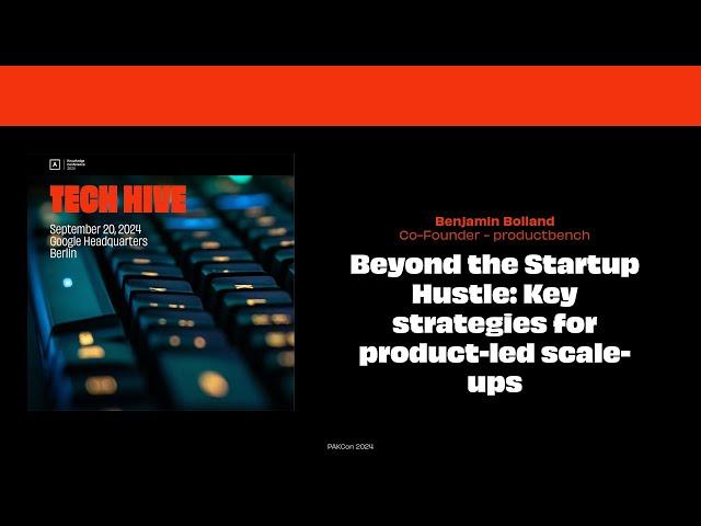 Beyond the Startup Hustle: Key Strategies for Product-Led Scale-ups at PAKCon2024