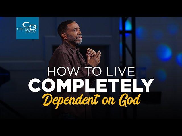 How to Live Completely Dependent on God