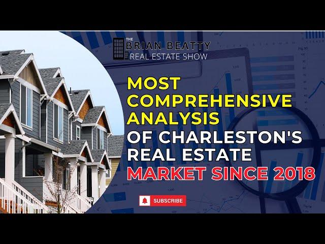 Most Comprehensive Analysis of Charleston's Real Estate Market Since 2018