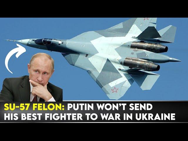 Su-57 Felon: Putin Won’t Send His Best Fighter to War in Ukraine