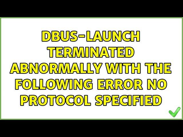 dbus-launch terminated abnormally with the following error: No protocol specified