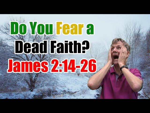 Do You Fear a Dead Faith? - James 2:14-26 by Bob Wilkin