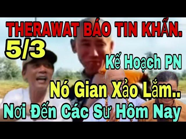 ANH THERAWAT ANH BÁU BÁO TIN KHẨN...ÂM MƯU PHƯỚC NGHIÊM ĐƯA CÁC SƯ ĐI...SƯ MINH TUỆ KIẾP. NẠN. PN