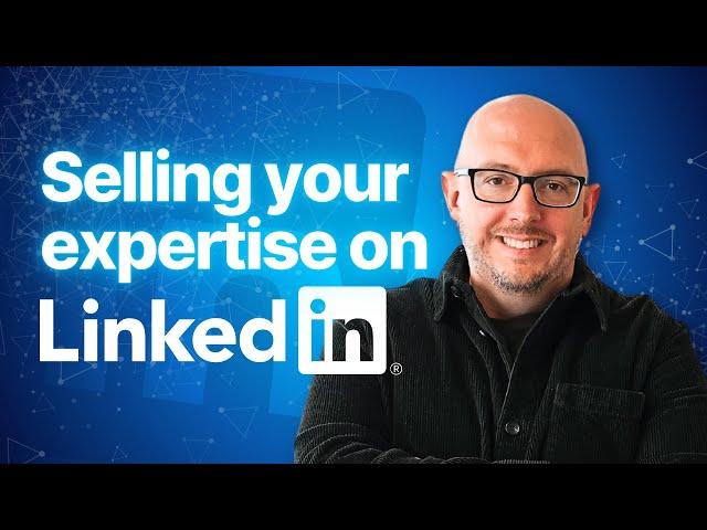 Selling your expertise on LinkedIn | LinkedIn Masterclass | Dean Seddon