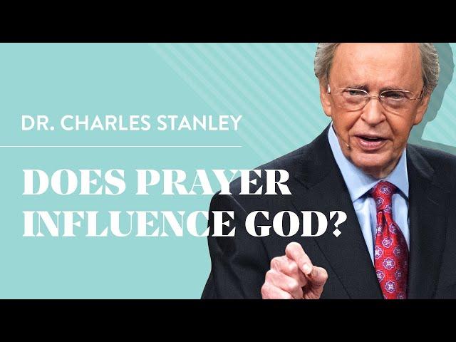 Does Prayer Influence God? – Dr. Charles Stanley