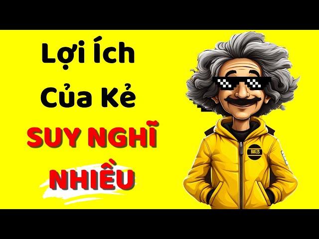 Lợi Ích Của 1 Kẻ Suy Nghĩ Nhiều