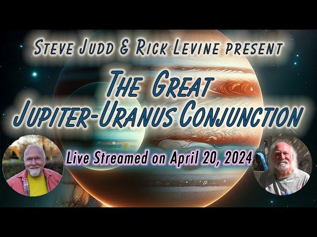 THE GREAT JUPITER/URANUS CONJUNCTION with Steve Judd & Rick Levine