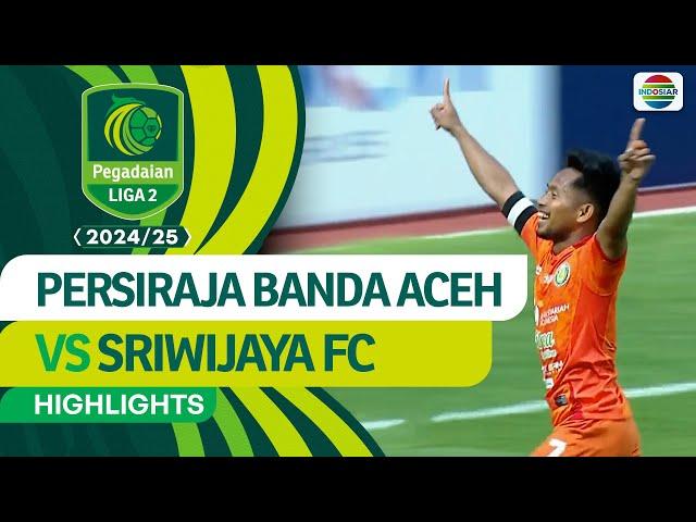 Persiraja Banda Aceh vs Sriwijaya FC - Highlights | Pegadaian Liga 2 2024/2025