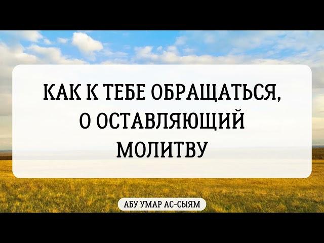 Как к тебе обращаться, о оставляющий молитву? || Абу Умар Ас-Сыям