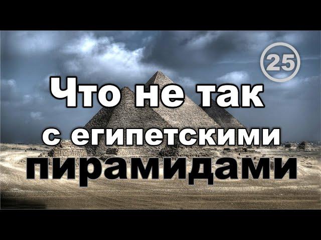 Что не так с египетскими пирамидами, мумиями, фараонами и об энергетике древних государств. Фильм 25