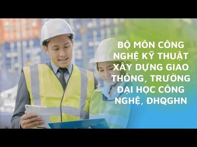 Khoa (Bộ môn) Công nghệ Kỹ thuật Xây dựng Giao thông trực thuộc Trường Đại học Công nghệ   ĐHQGHN