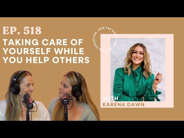 518. Taking Care Of Yourself While You Help Others With Karena Dawn