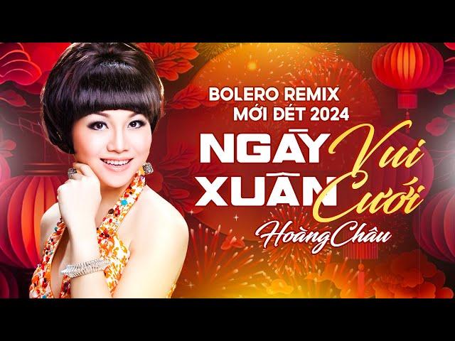 Bolero Remix Mới Đét 2024 | Nghe Cực Sung Với Giọng Ca Trữ Tình Hoàng Châu 2024 | Ngày Xuân Vui Cưới