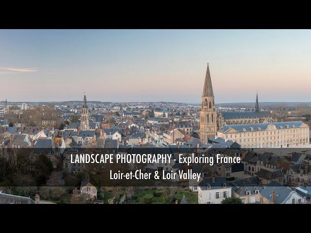 Landscape Photography Exploring France Loir et Cher & Loir Valley