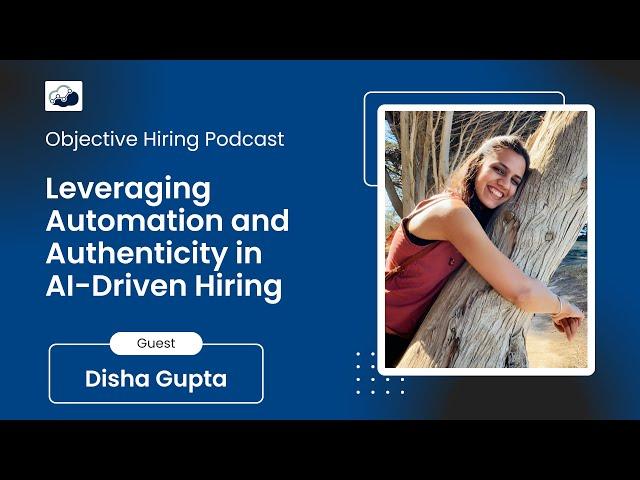 Disha Gupta on Leveraging Automation and Authenticity in AI-Driven Hiring