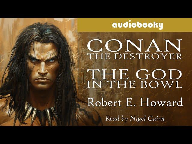 Conan The Destroyer The God In The Bowl by Robert E. Howard, Fantasy Adventure Audiobook Full Length