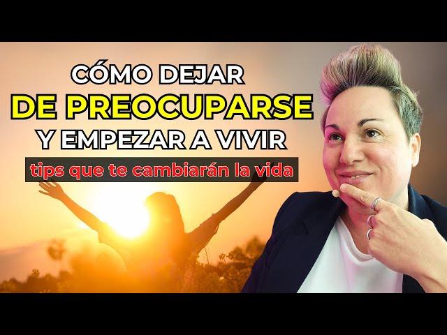 16 Tips - Cómo Dejar de Preocuparse y Empezar A Vivir