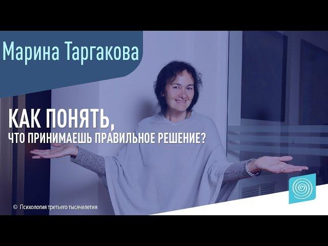 Как понять, что принимаешь правильное решение? Марина Таргакова