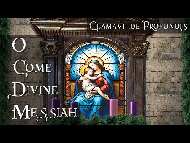 O Come Divine Messiah - Clamavi De Profundis