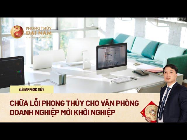 ️ Chữa Lỗi Phong Thủy Cho Văn Phòng Doanh Nghiệp Mới Khởi Nghiệp | Phong Thủy Đại Nam