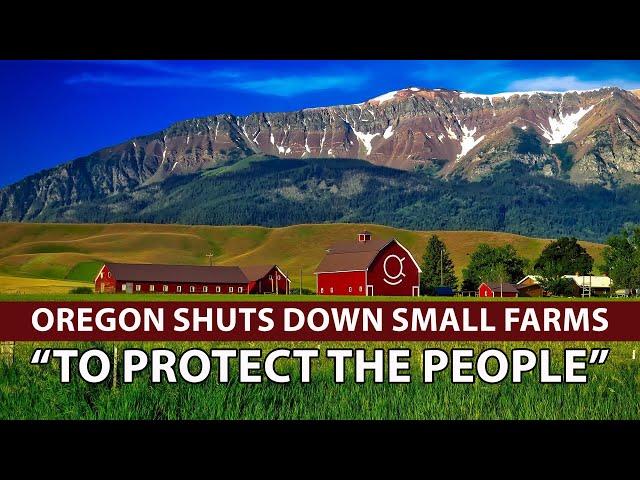 OREGON URGENTLY SHUTS DOWN SMALL FARMS EN MASSE “To Protect The People"