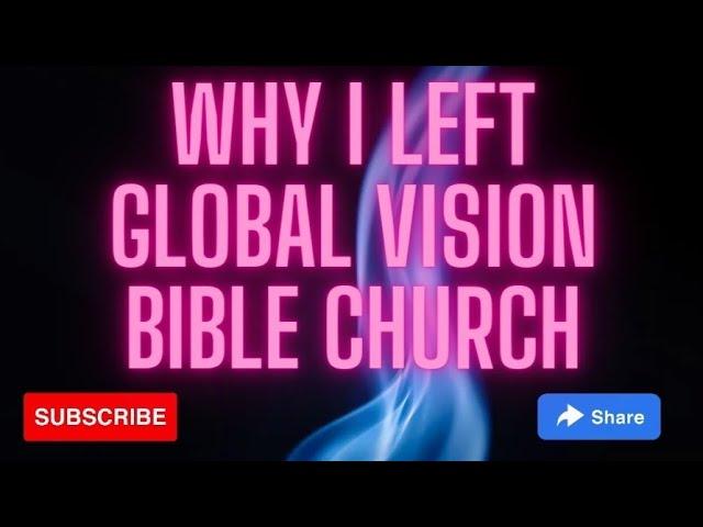 Why I left Global Vision Bible Church!  This will shock most people!