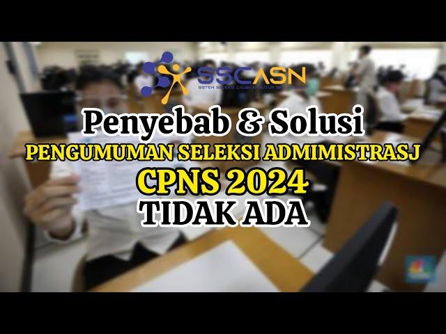 TIDAK BISA MELIHAT PENGUMUMAN SELEKSI ADMINISTRASI CPNS 2024 TANDA TIDAK LULUS? INI SOLUSINYA