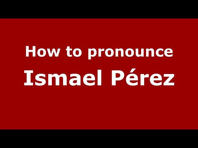 How to pronounce Ismael Pérez (Mexico/Mexican Spanish) - PronounceNames.com