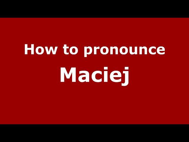 How to Pronounce Maciej - PronounceNames.com