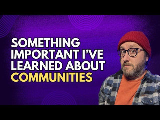 Something Important I've Learned About Communities