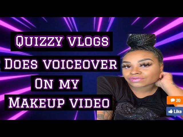 YOUTUBER QUIZZY VLOGS DOES VOICEOVER ON MY MAKEUP VIDEO + MUST WATCH