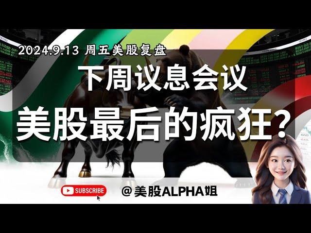 【美股Alpha姐】2024.9.13 周五美股复盘｜下周议息会议，美股最后的疯狂？｜接下来多头目标位到哪里？美股会再创新高吗？｜大盘股回调买哪只？