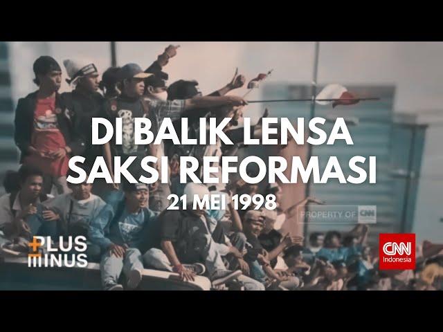 CNN Indonesia Plus Minus: Di Balik Lensa Saksi Reformasi 21 Mei 1998