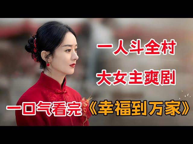 一口气看完大女主爽剧《幸福到万家》全集：赵丽颖一人斗全村，拯救窝囊一家人！！