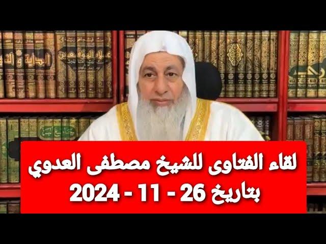 لقاء الفتاوى للشيخ مصطفى العدوي بتاريخ 26 - 11 - 2024