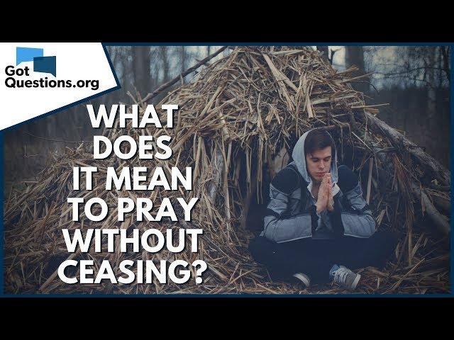 What does it mean to pray without ceasing? | GotQuestions.org