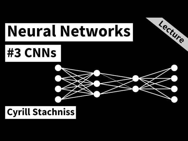 Introduction to Neural Networks - Part 3: Convolution Neural Networks (Cyrill Stachniss, 2021)