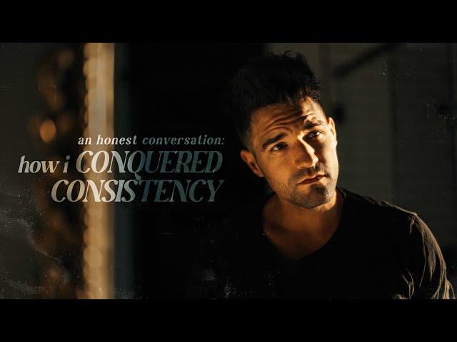 how i CONQUERED CONSISTENCY | an honest conversation