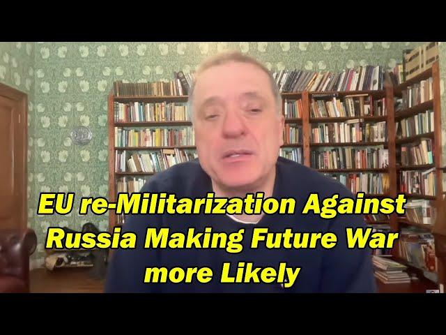 EU re-Militarization Against Russia Making Future War more Likely   w/Alexander Mercouris