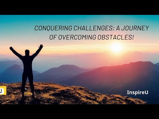 CONQUERING CHALLENGES: A JOURNEY OF OVERCOMING OBSTACLES