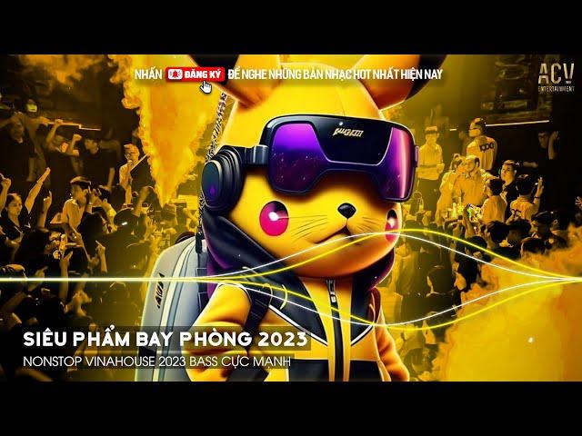 SIÊU PHẨM BAY PHÒNG - NONSTOP 2023 BAY PHÒNG BASS CỰC MẠNH | Nonstop Vinahouse 2023