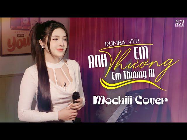 ANH THƯƠNG EM EM THƯƠNG AI RUMBA - MOCHIII | Anh Ta Làm Em Đau Rồi Phải Không...