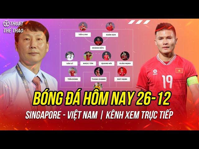 Lịch trực tiếp bóng đá hôm nay 26-12 | Singapore vs Việt Nam ASEAN Cup 2024 trên FPT Play và VTV5