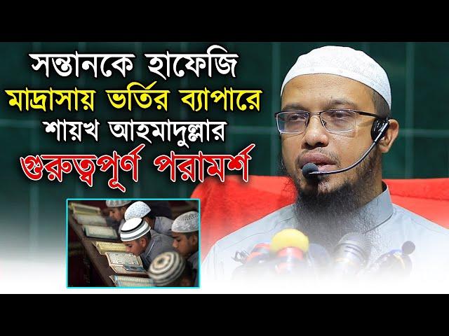 হাফেজি মাদ্রাসায় সন্তানকে পরানোর ব্যাপারে পিতা মাতাকে যে পরামর্শ দিলেন Sheikh Ahmadullah