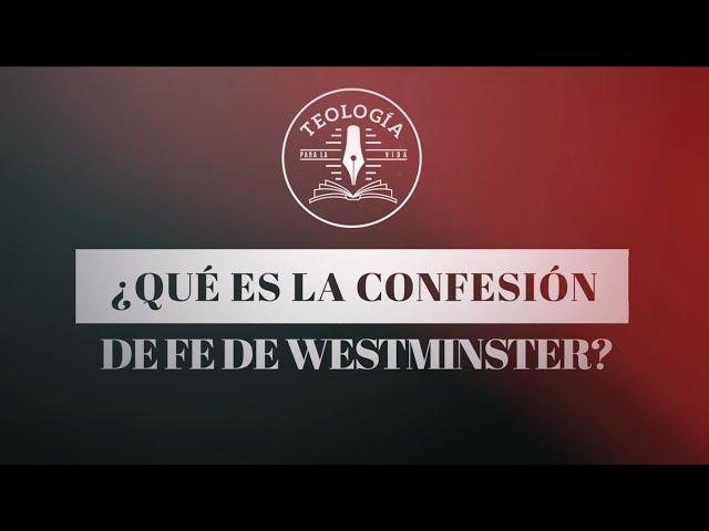 ¿Qué es la confesión de Fe de Westminster? -